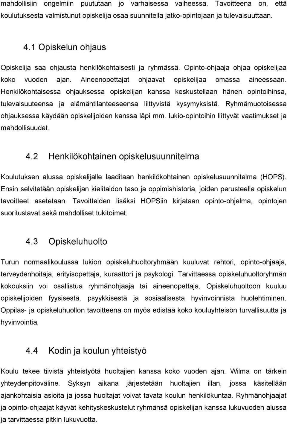 Henkilökohtaisessa ohjauksessa opiskelijan kanssa keskustellaan hänen opintoihinsa, tulevaisuuteensa ja elämäntilanteeseensa liittyvistä kysymyksistä.