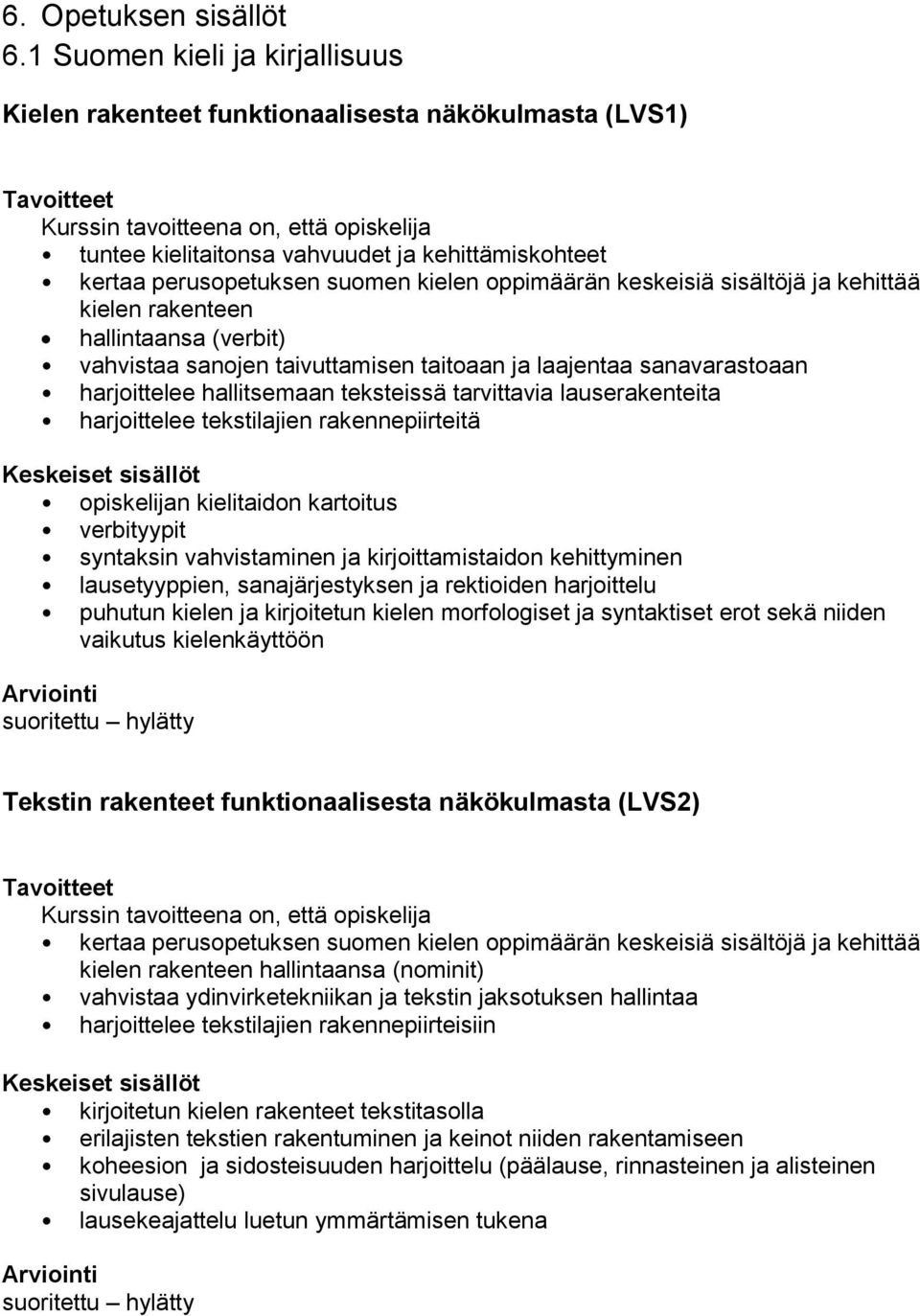 sisältöjä ja kehittää kielen rakenteen hallintaansa (verbit) vahvistaa sanojen taivuttamisen taitoaan ja laajentaa sanavarastoaan harjoittelee hallitsemaan teksteissä tarvittavia lauserakenteita