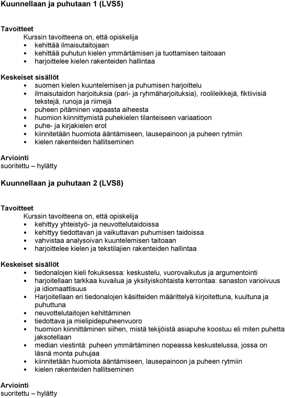 puhekielen tilanteiseen variaatioon puhe- ja kirjakielen erot kiinnitetään huomiota ääntämiseen, lausepainoon ja puheen rytmiin kielen rakenteiden hallitseminen Kuunnellaan ja puhutaan 2 (LVS8)