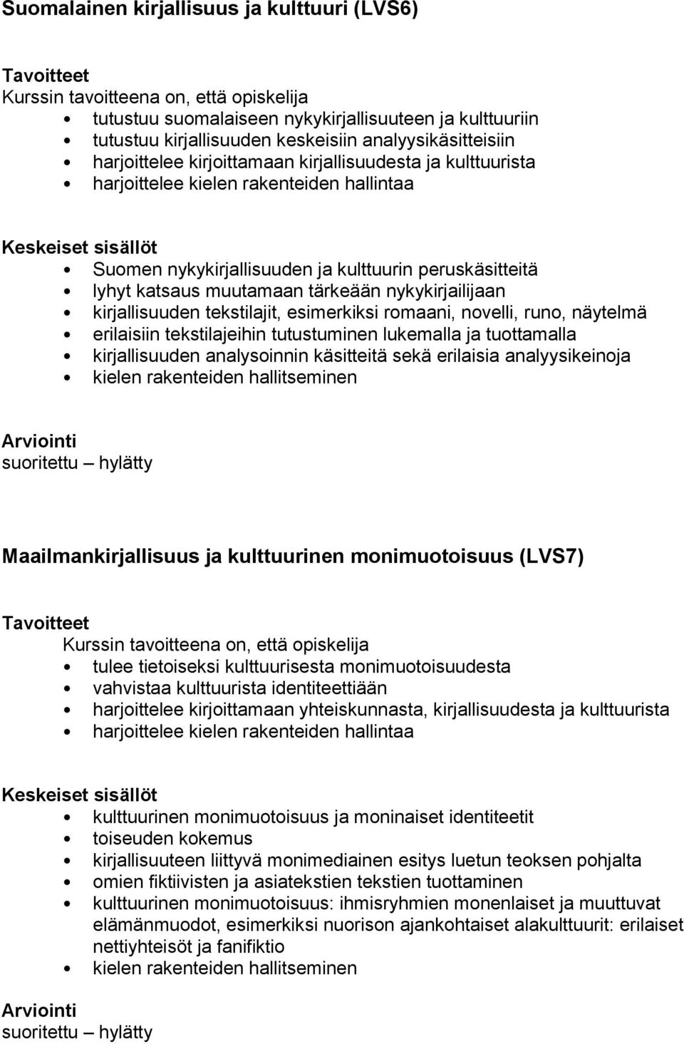 tekstilajit, esimerkiksi romaani, novelli, runo, näytelmä erilaisiin tekstilajeihin tutustuminen lukemalla ja tuottamalla kirjallisuuden analysoinnin käsitteitä sekä erilaisia analyysikeinoja kielen