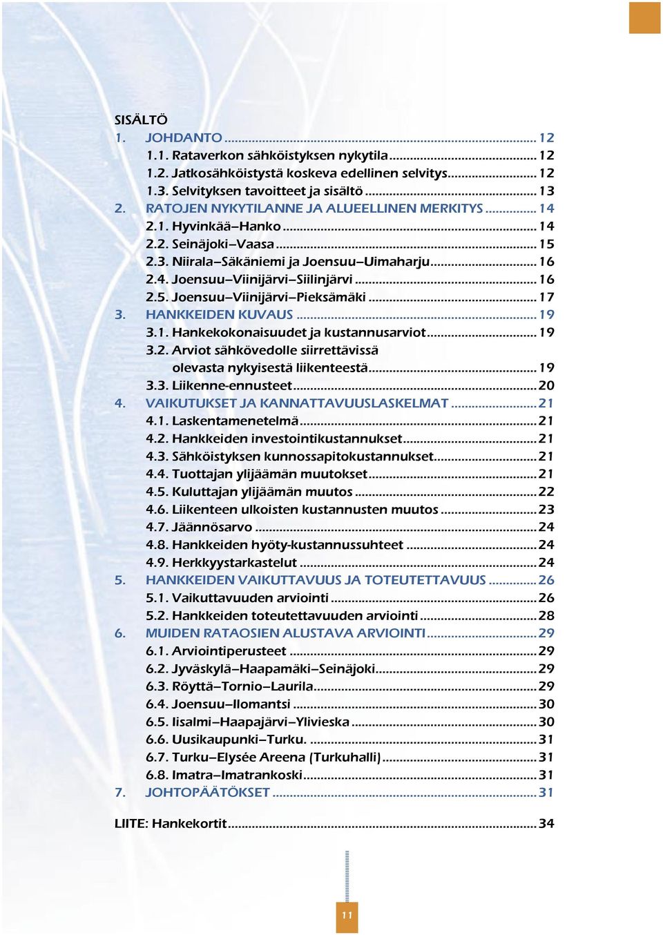 ..17 3. HANKKEIDEN KUVAUS...19 3.1. Hankekokonaisuudet ja kustannusarviot...19 3.2. Arviot sähkövedolle siirrettävissä olevasta nykyisestä liikenteestä...19 3.3. Liikenne-ennusteet...20 4.