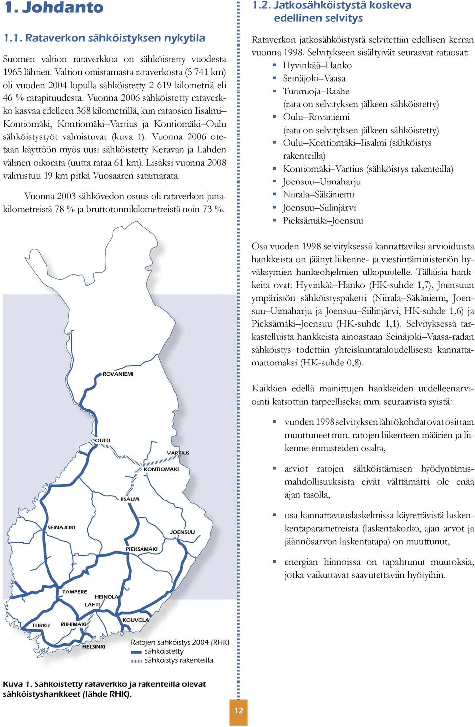 Vuonna 2006 sähköistetty rataverkko kasvaa edelleen 368 kilometrillä, kun rataosien Iisalmi Kontiomäki, Kontiomäki Vartius ja Kontiomäki Oulu sähköistystyöt valmistuvat (kuva 1).