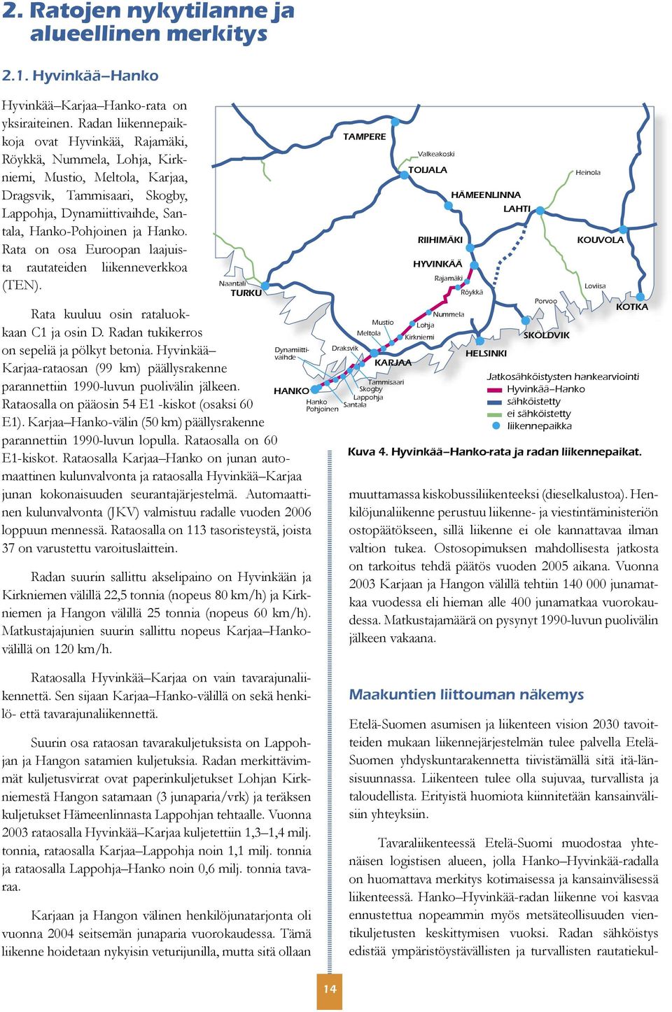 Rata on osa Euroopan laajuista rautateiden liikenneverkkoa (TEN). Naantali TURKU Rata kuuluu osin rataluokkaan C1 ja osin D. Radan tukikerros on sepeliä ja pölkyt betonia.