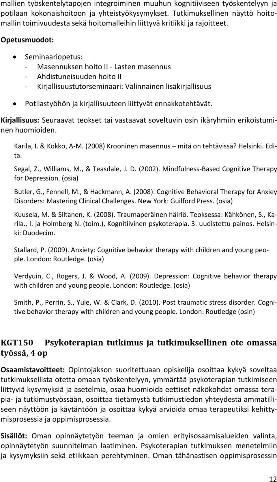 Opetusmuodot: Seminaariopetus: - Masennuksen hoito II - Lasten masennus - Ahdistuneisuuden hoito II - Kirjallisuustutorseminaari: Valinnainen lisäkirjallisuus Potilastyöhön ja kirjallisuuteen