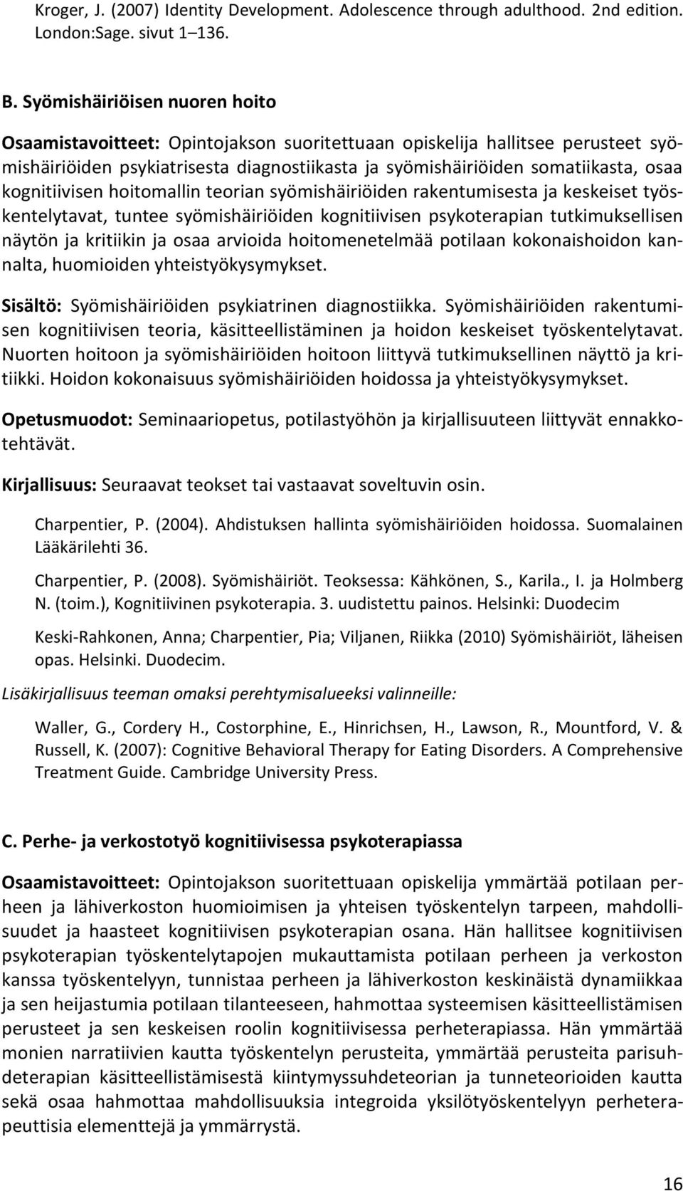 kognitiivisen hoitomallin teorian syömishäiriöiden rakentumisesta ja keskeiset työskentelytavat, tuntee syömishäiriöiden kognitiivisen psykoterapian tutkimuksellisen näytön ja kritiikin ja osaa