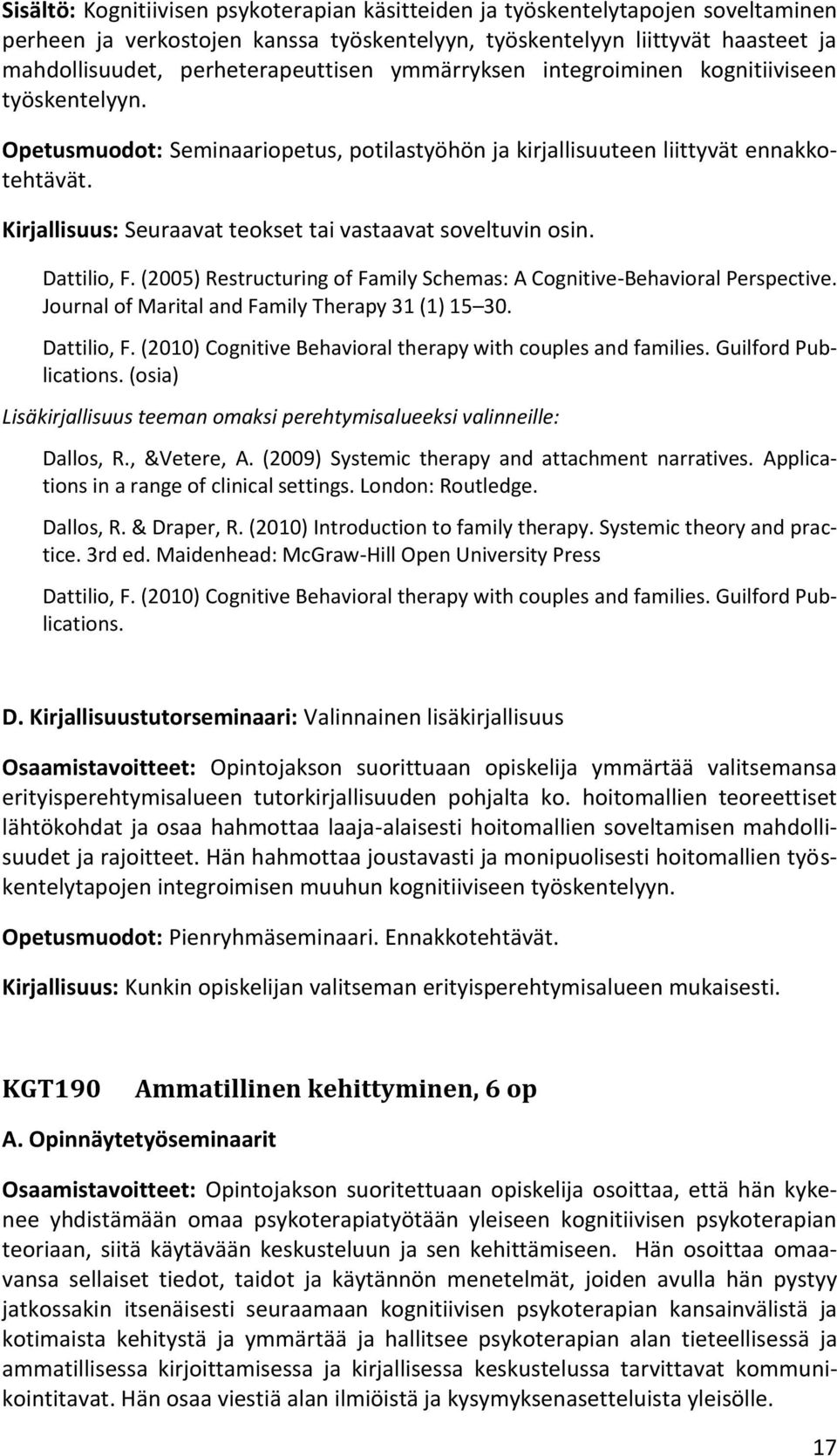 Kirjallisuus: Seuraavat teokset tai vastaavat soveltuvin osin. Dattilio, F. (2005) Restructuring of Family Schemas: A Cognitive-Behavioral Perspective.