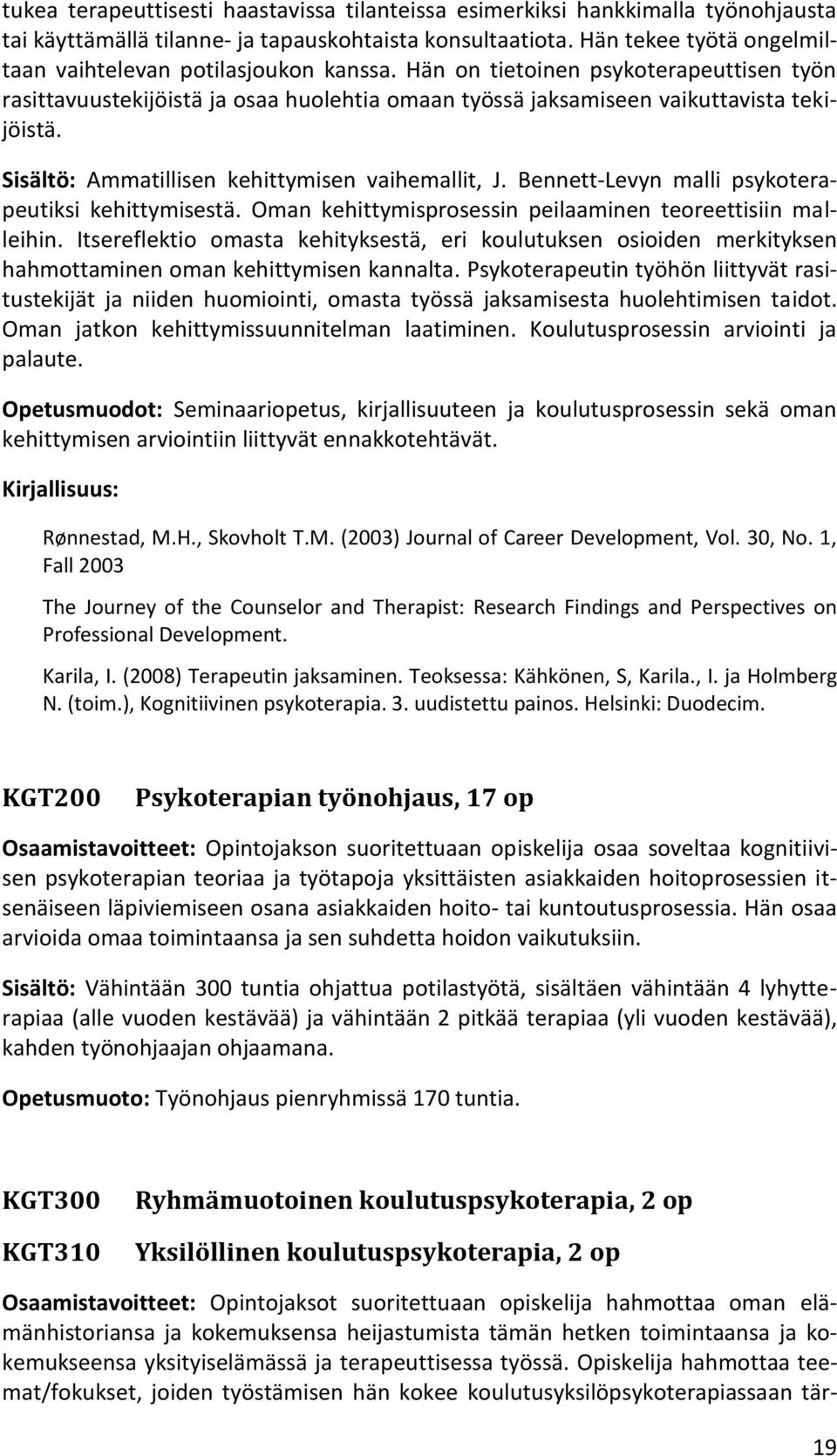 Sisältö: Ammatillisen kehittymisen vaihemallit, J. Bennett-Levyn malli psykoterapeutiksi kehittymisestä. Oman kehittymisprosessin peilaaminen teoreettisiin malleihin.