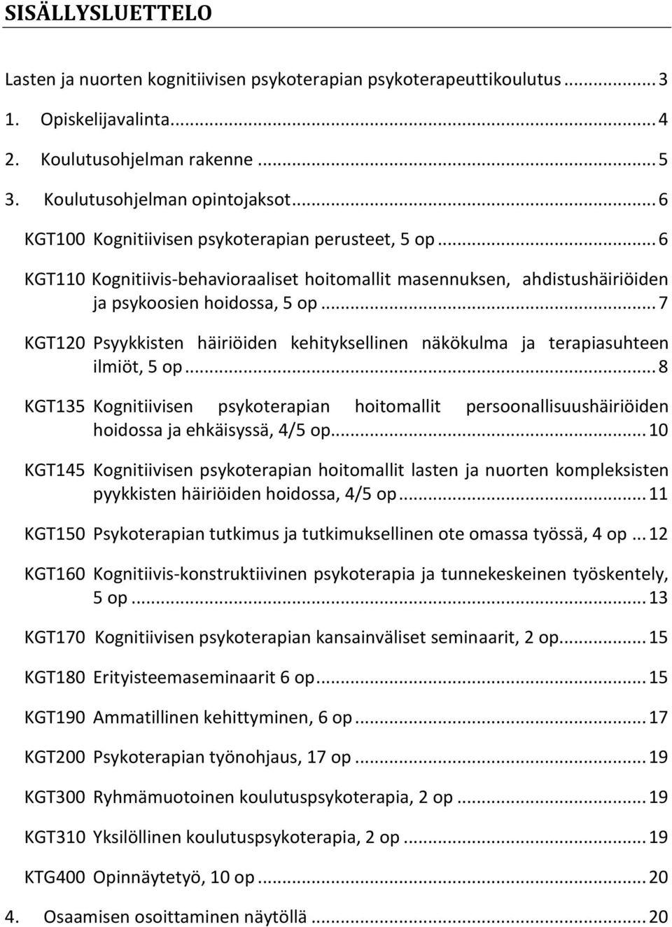 .. 7 KGT120 Psyykkisten häiriöiden kehityksellinen näkökulma ja terapiasuhteen ilmiöt, 5 op... 8 KGT135 Kognitiivisen psykoterapian hoitomallit persoonallisuushäiriöiden hoidossa ja ehkäisyssä, 4/5 op.