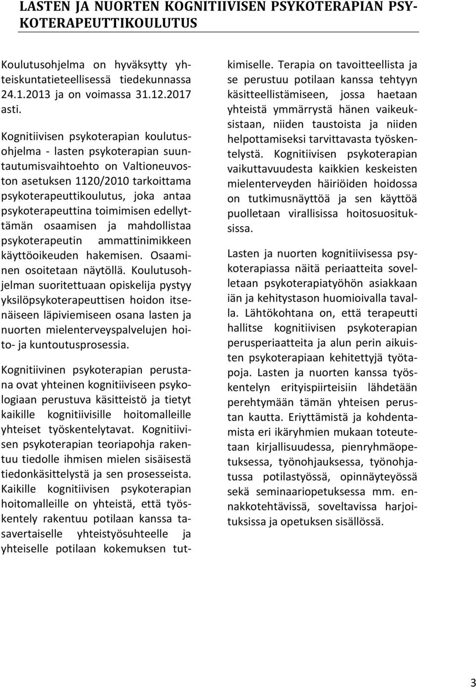 toimimisen edellyttämän osaamisen ja mahdollistaa psykoterapeutin ammattinimikkeen käyttöoikeuden hakemisen. Osaaminen osoitetaan näytöllä.