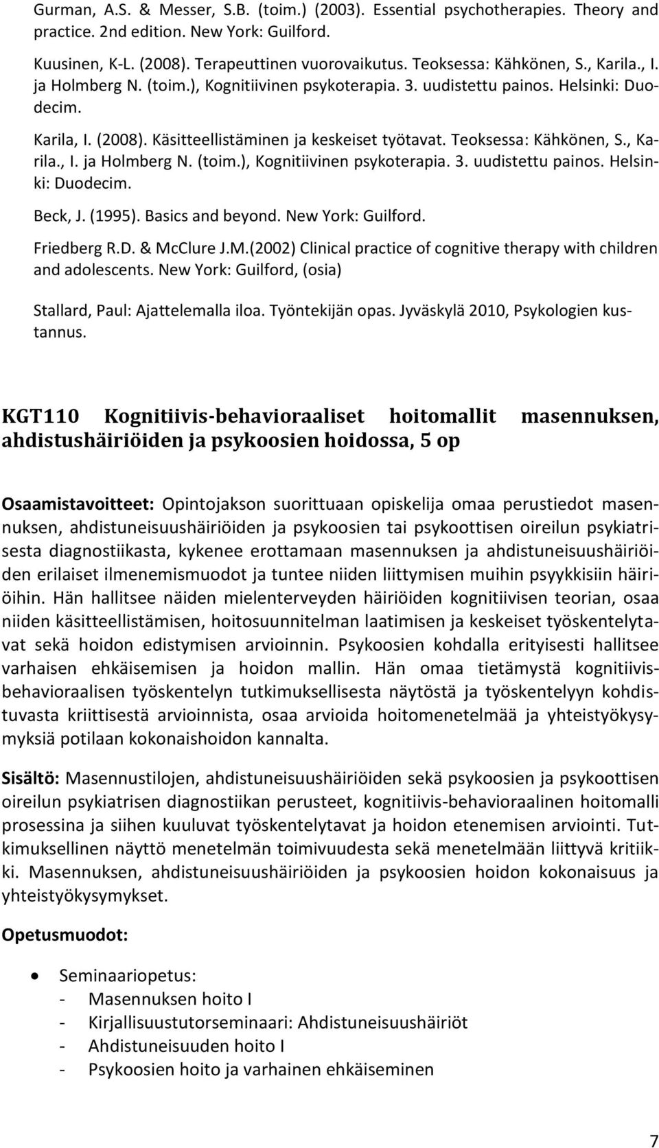 , Karila., I. ja Holmberg N. (toim.), Kognitiivinen psykoterapia. 3. uudistettu painos. Helsinki: Duodecim. Beck, J. (1995). Basics and beyond. New York: Guilford. Friedberg R.D. & Mc