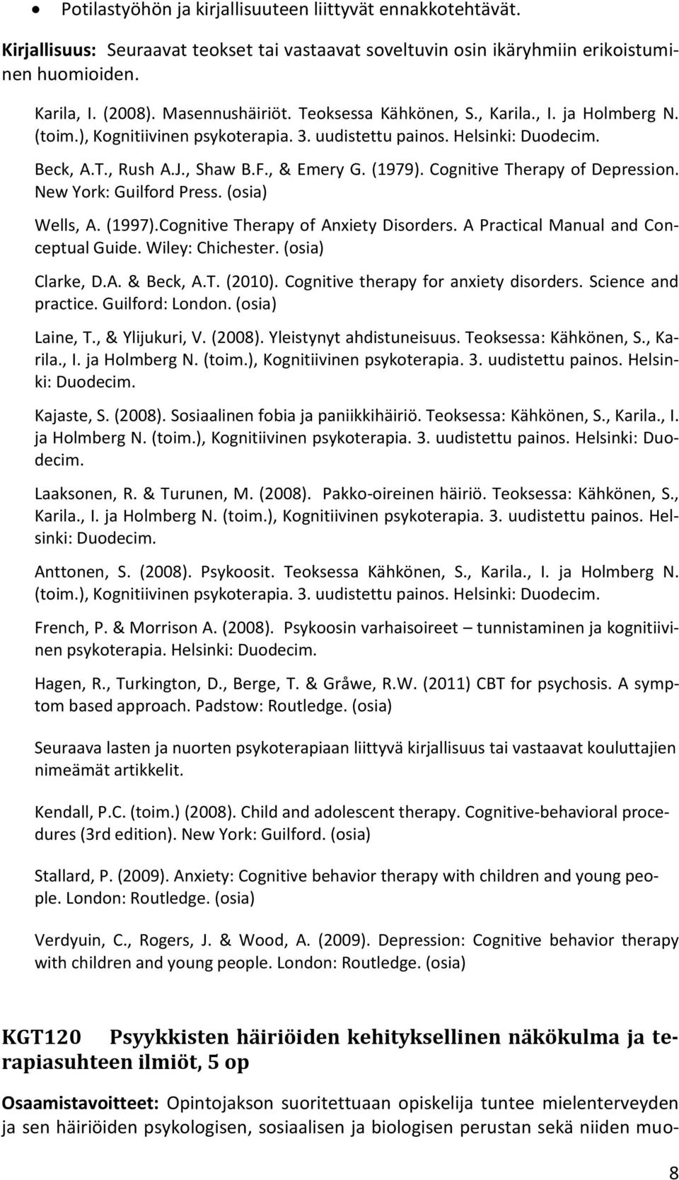 Cognitive Therapy of Depression. New York: Guilford Press. (osia) Wells, A. (1997).Cognitive Therapy of Anxiety Disorders. A Practical Manual and Conceptual Guide. Wiley: Chichester. (osia) Clarke, D.