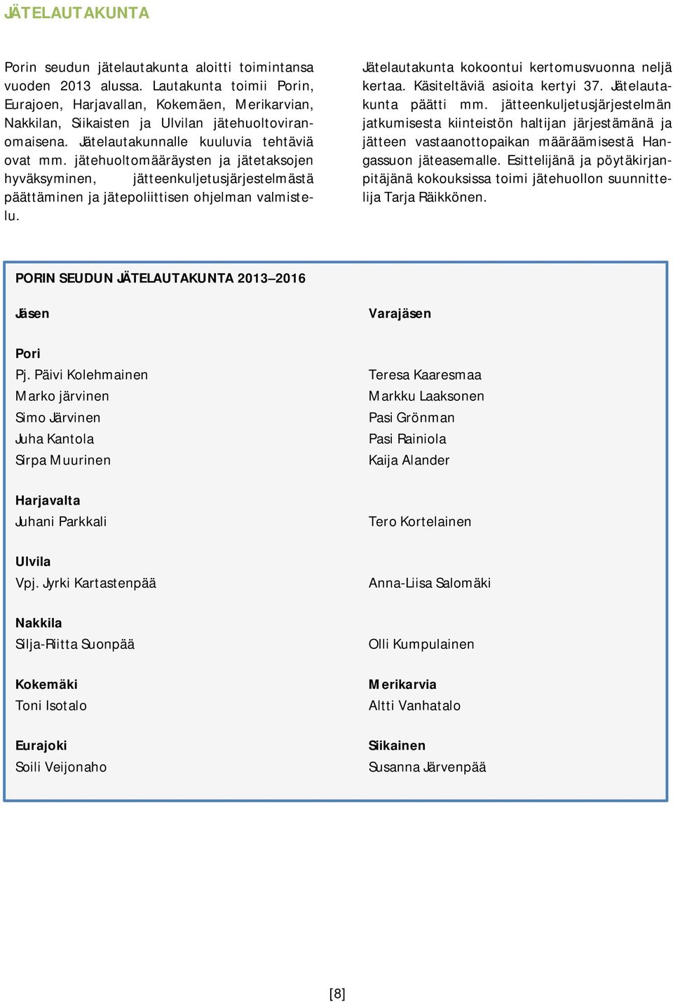 jätehuoltomääräysten ja jätetaksojen hyväksyminen, jätteenkuljetusjärjestelmästä päättäminen ja jätepoliittisen ohjelman valmistelu. Jätelautakunta kokoontui kertomusvuonna neljä kertaa.