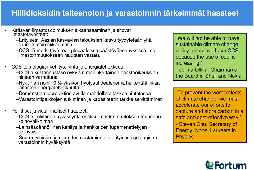 nykyisin moninkertainen päästöoikeuksien hintaan verrattuna Nykyinen noin 10 %-yksikön hyötysuhdealenema heikentää liikaa laitosten energiatehokkuutta Demonstraatioprojektien avulla mahdollista