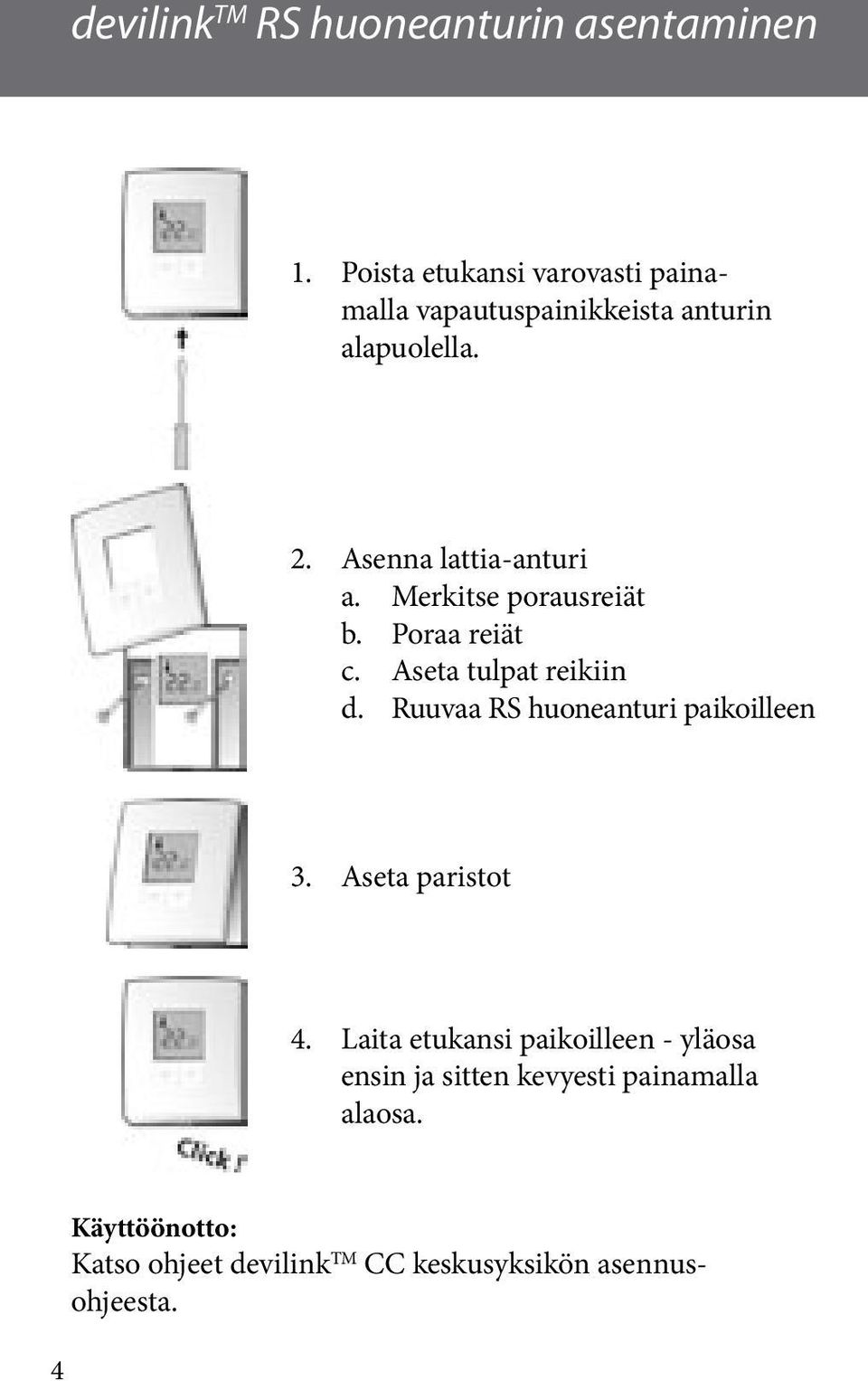 Merkitse porausreiät b. Poraa reiät c. Aseta tulpat reikiin d. Ruuvaa RS huoneanturi paikoilleen 3.