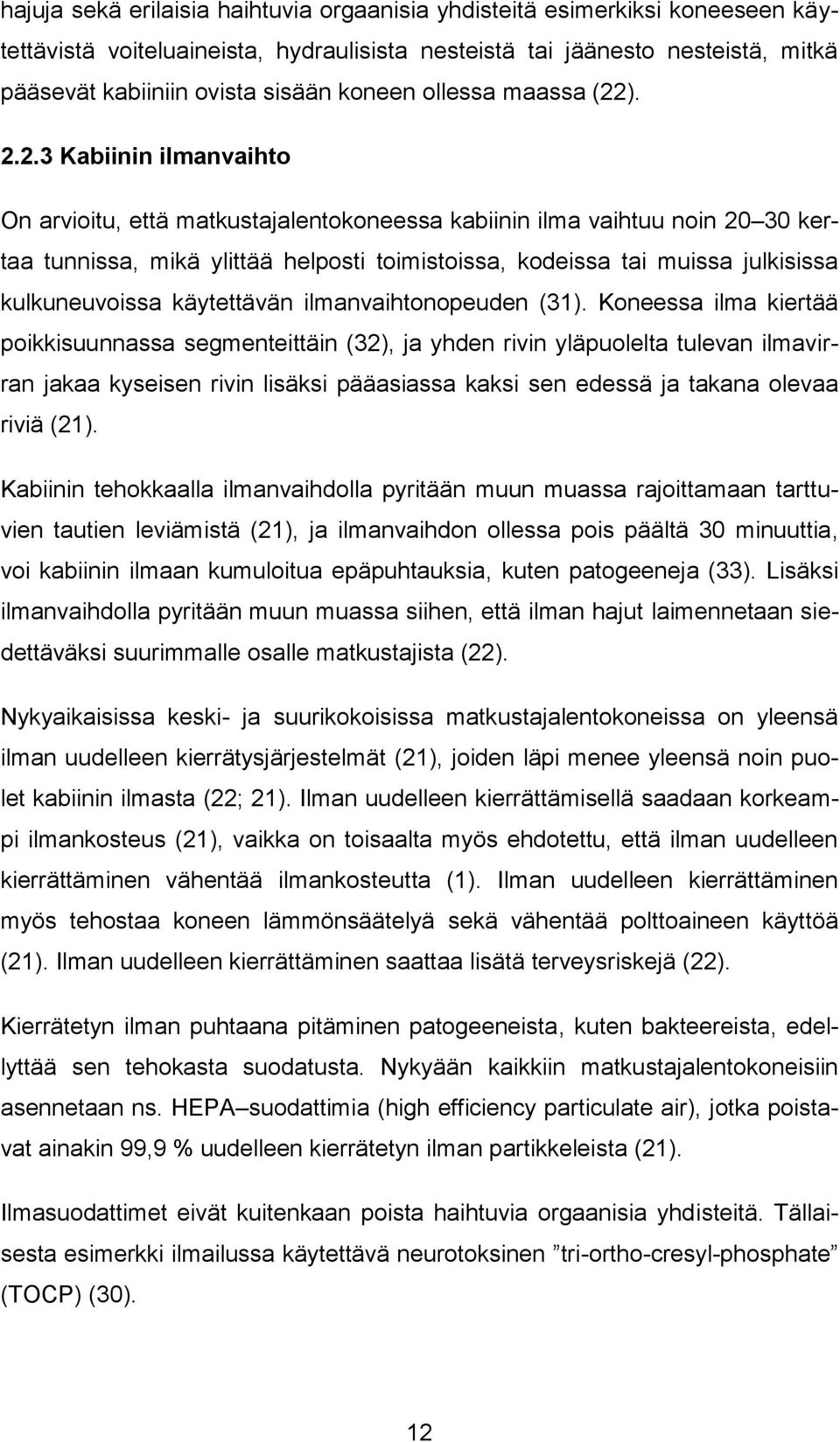 ). 2.2.3 Kabiinin ilmanvaihto On arvioitu, että matkustajalentokoneessa kabiinin ilma vaihtuu noin 20 30 kertaa tunnissa, mikä ylittää helposti toimistoissa, kodeissa tai muissa julkisissa