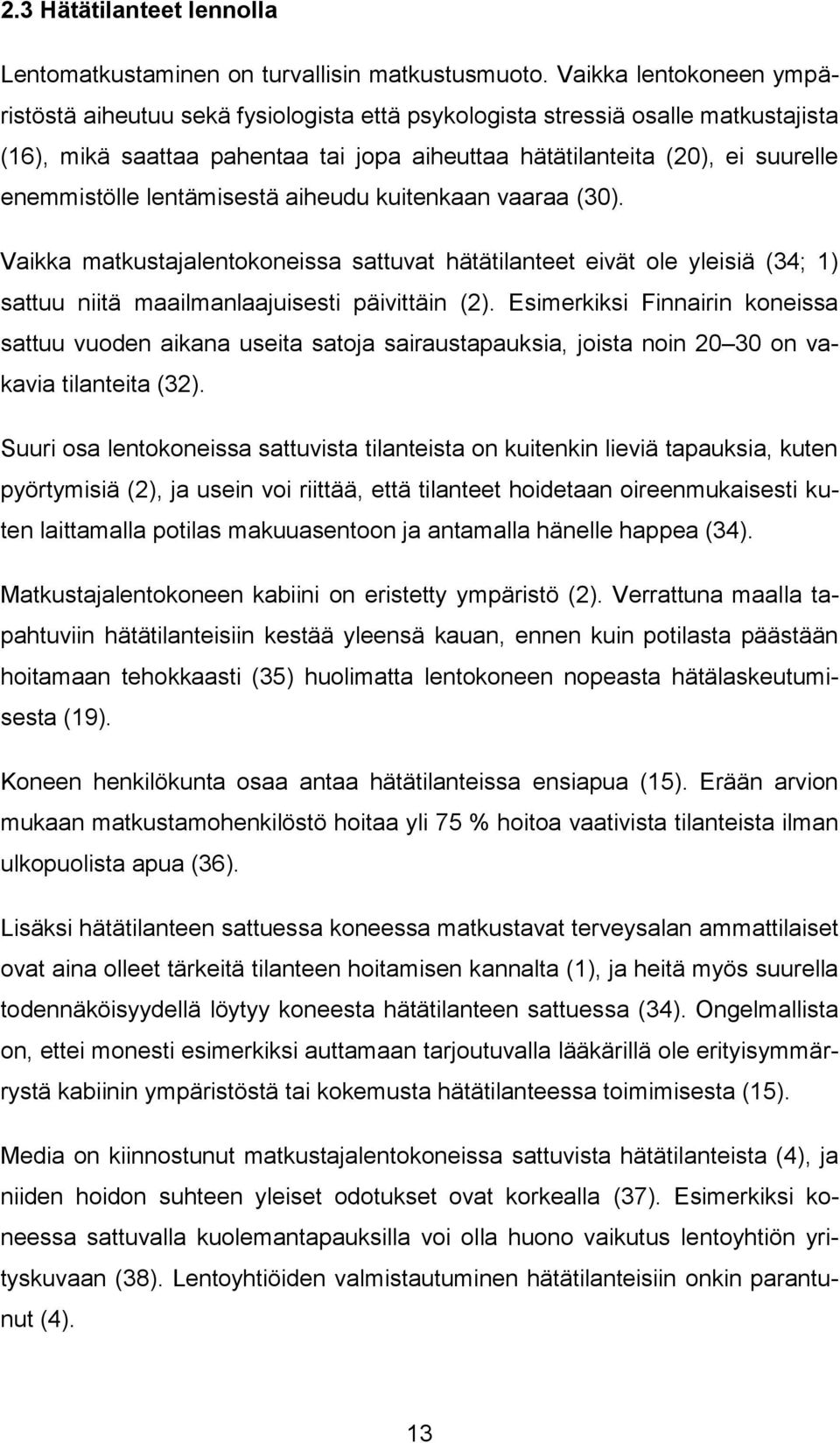 lentämisestä aiheudu kuitenkaan vaaraa (30). Vaikka matkustajalentokoneissa sattuvat hätätilanteet eivät ole yleisiä (34; 1) sattuu niitä maailmanlaajuisesti päivittäin (2).