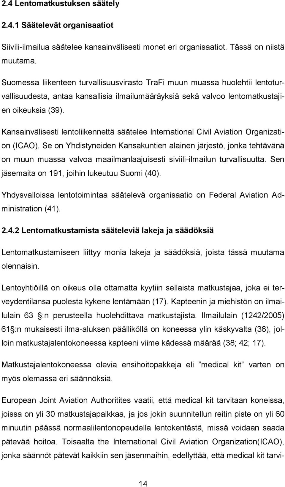 Kansainvälisesti lentoliikennettä säätelee International Civil Aviation Organization (ICAO).