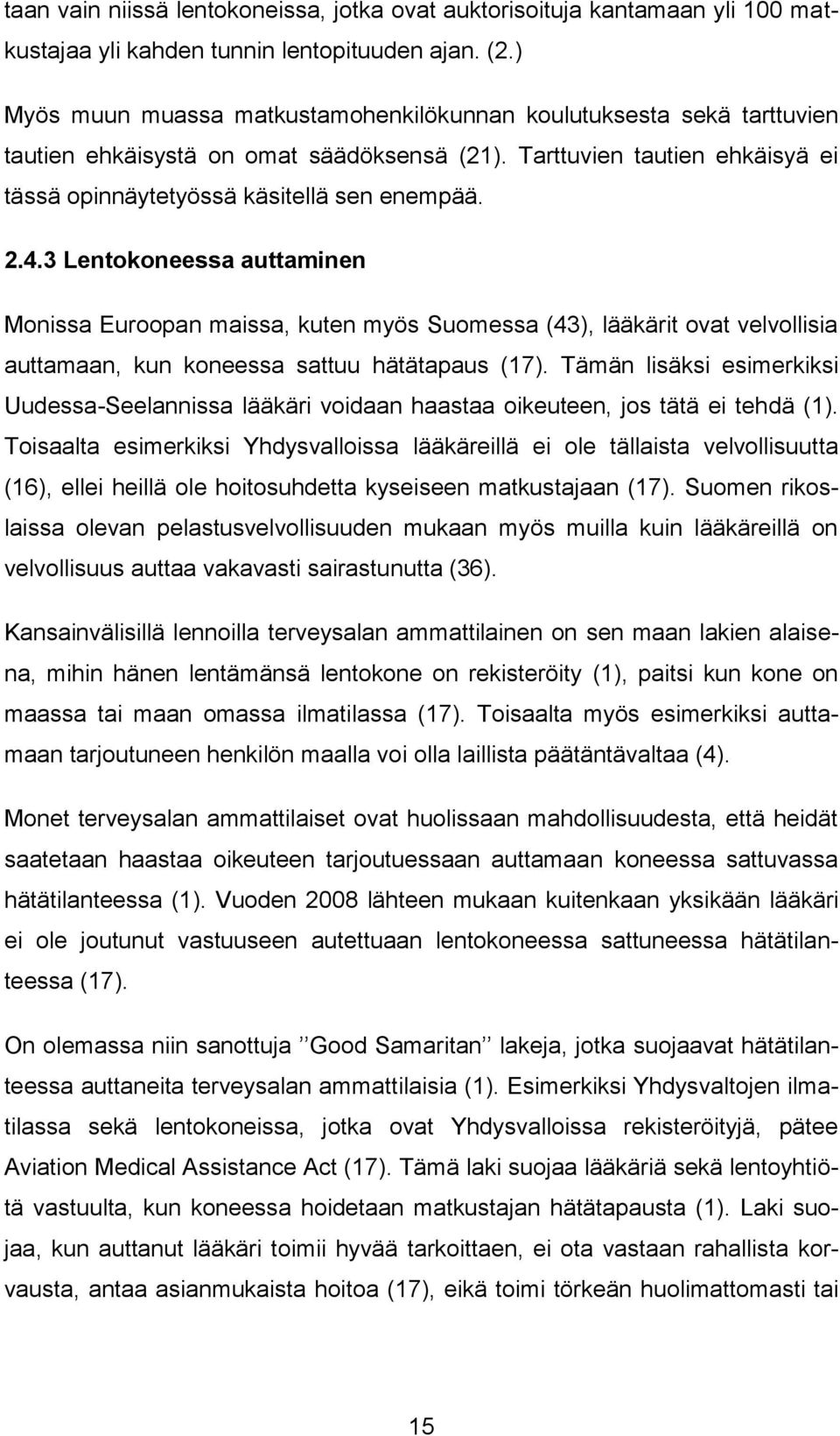 3 Lentokoneessa auttaminen Monissa Euroopan maissa, kuten myös Suomessa (43), lääkärit ovat velvollisia auttamaan, kun koneessa sattuu hätätapaus (17).