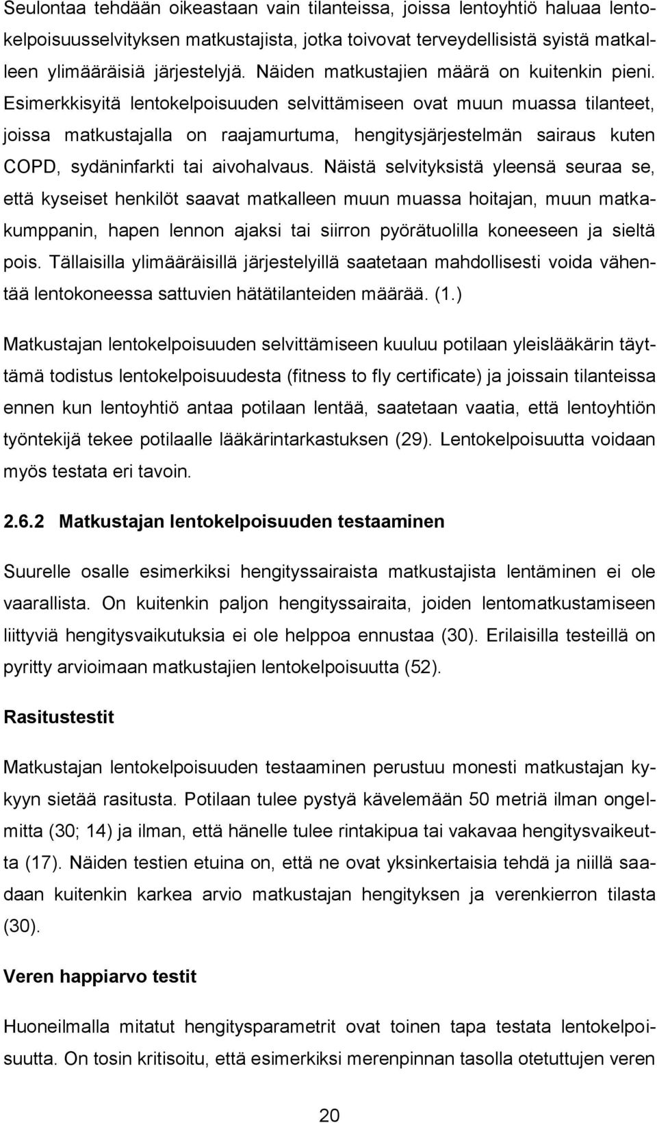 Esimerkkisyitä lentokelpoisuuden selvittämiseen ovat muun muassa tilanteet, joissa matkustajalla on raajamurtuma, hengitysjärjestelmän sairaus kuten COPD, sydäninfarkti tai aivohalvaus.