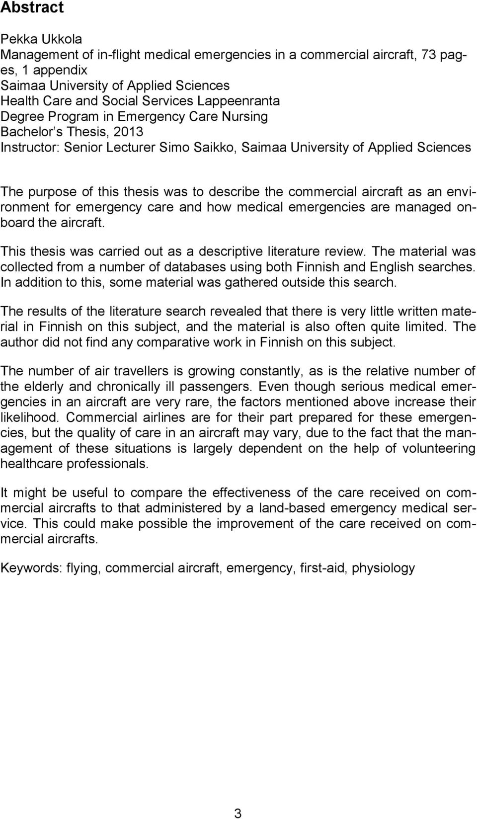 commercial aircraft as an environment for emergency care and how medical emergencies are managed onboard the aircraft. This thesis was carried out as a descriptive literature review.