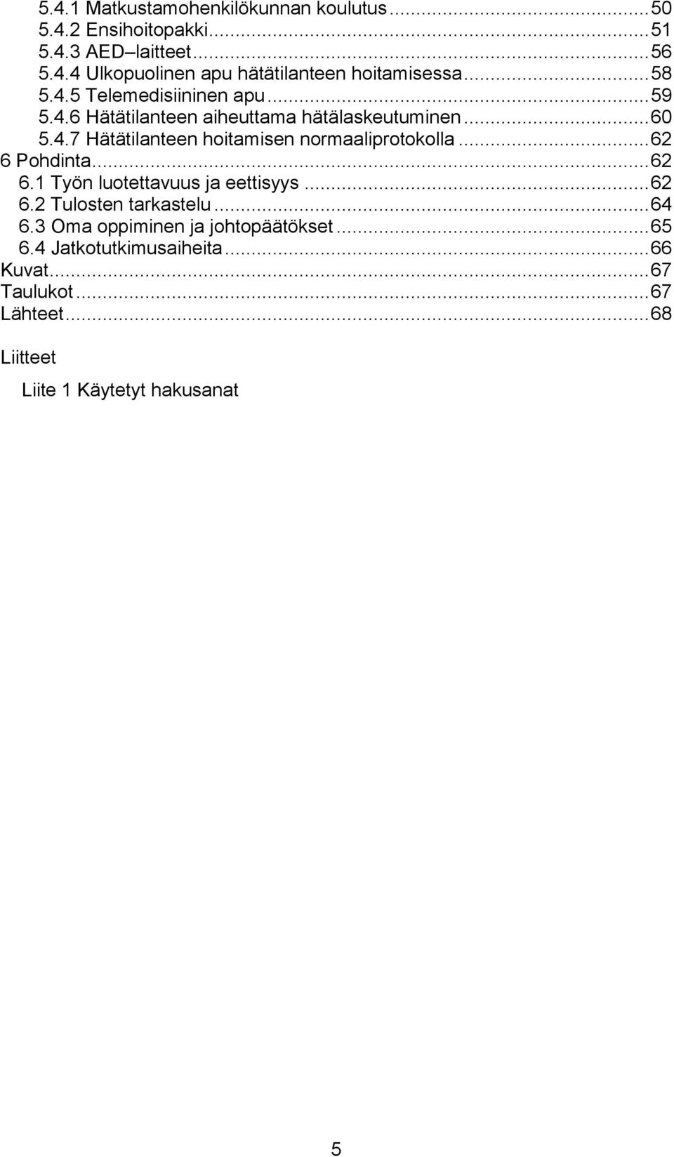 .. 62 6 Pohdinta... 62 6.1 Työn luotettavuus ja eettisyys... 62 6.2 Tulosten tarkastelu... 64 6.3 Oma oppiminen ja johtopäätökset.