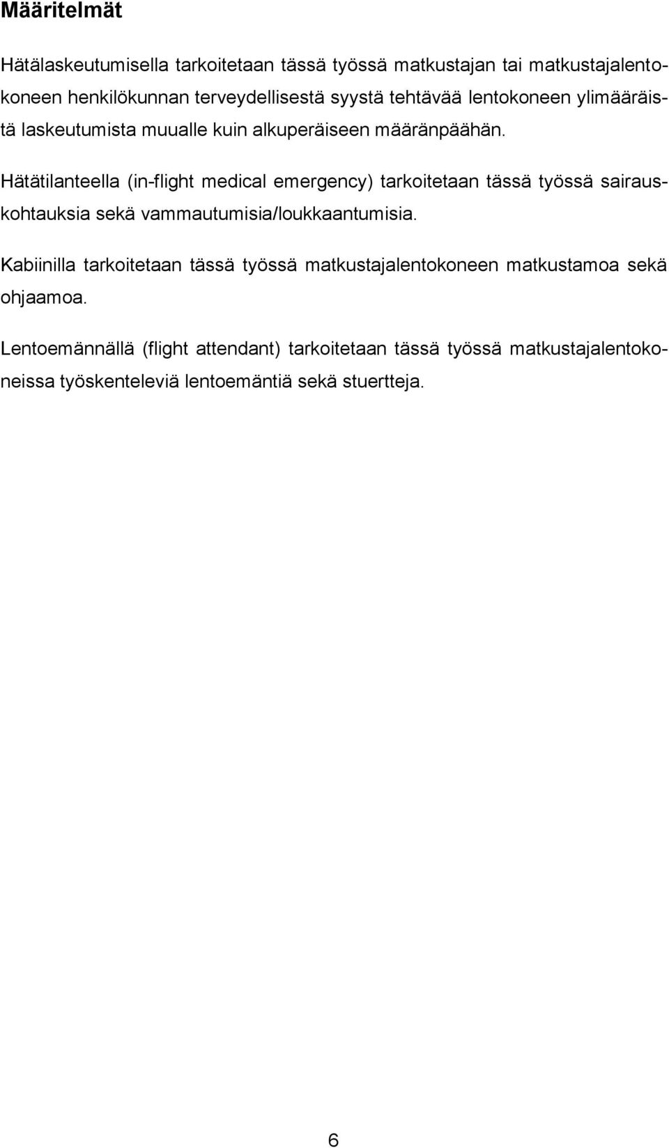 Hätätilanteella (in-flight medical emergency) tarkoitetaan tässä työssä sairauskohtauksia sekä vammautumisia/loukkaantumisia.