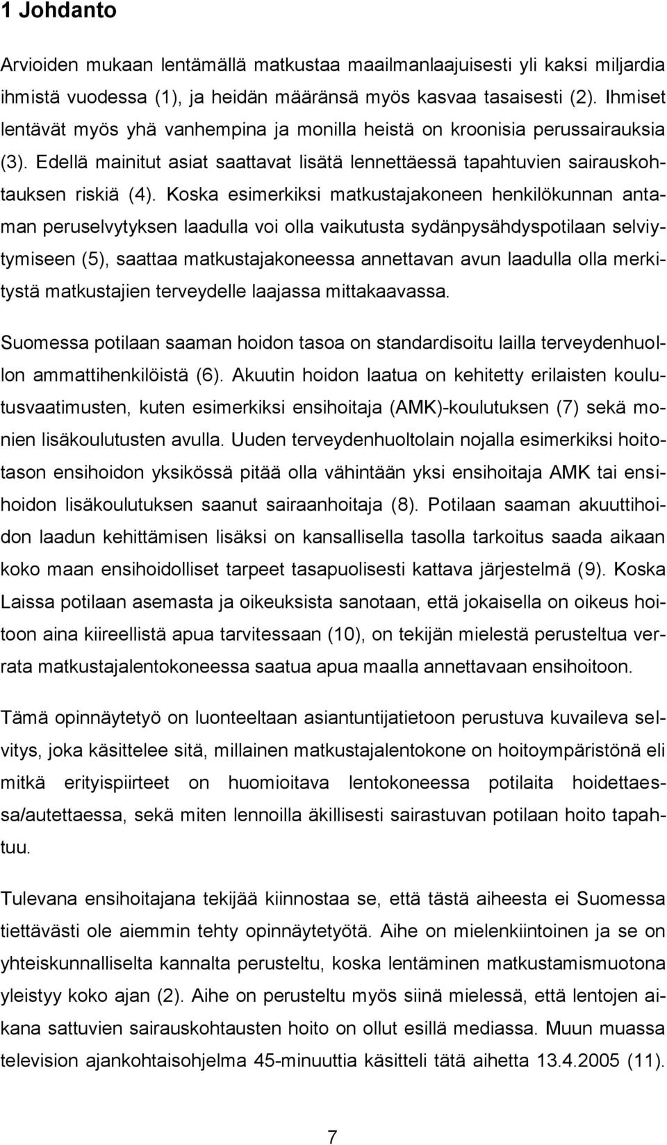 Koska esimerkiksi matkustajakoneen henkilökunnan antaman peruselvytyksen laadulla voi olla vaikutusta sydänpysähdyspotilaan selviytymiseen (5), saattaa matkustajakoneessa annettavan avun laadulla