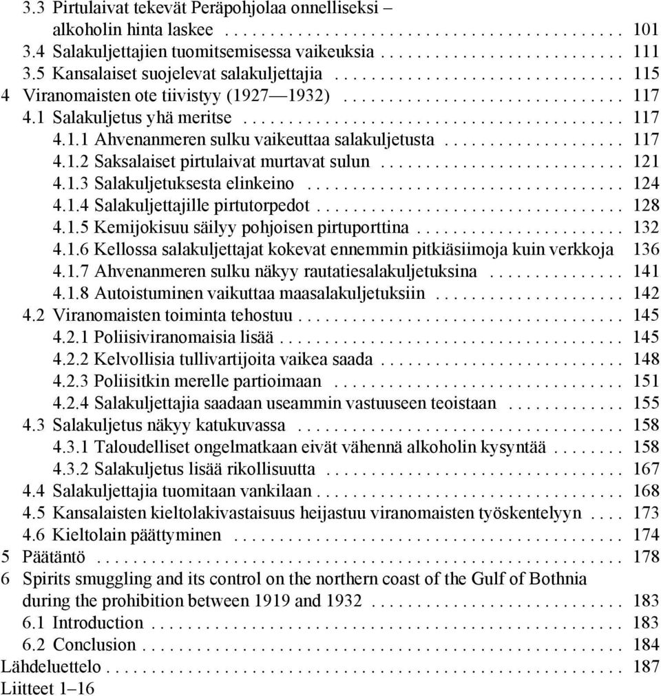 ................... 117 4.1.2 Saksalaiset pirtulaivat murtavat sulun........................... 121 4.1.3 Salakuljetuksesta elinkeino................................... 124 4.1.4 Salakuljettajille pirtutorpedot.