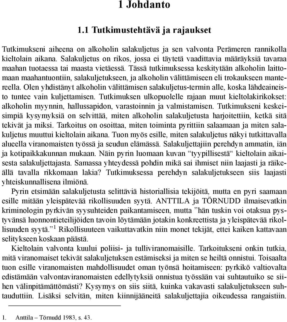 Tässä tutkimuksessa keskitytään alkoholin laittomaan maahantuontiin, salakuljetukseen, ja alkoholin välittämiseen eli trokaukseen mantereella.