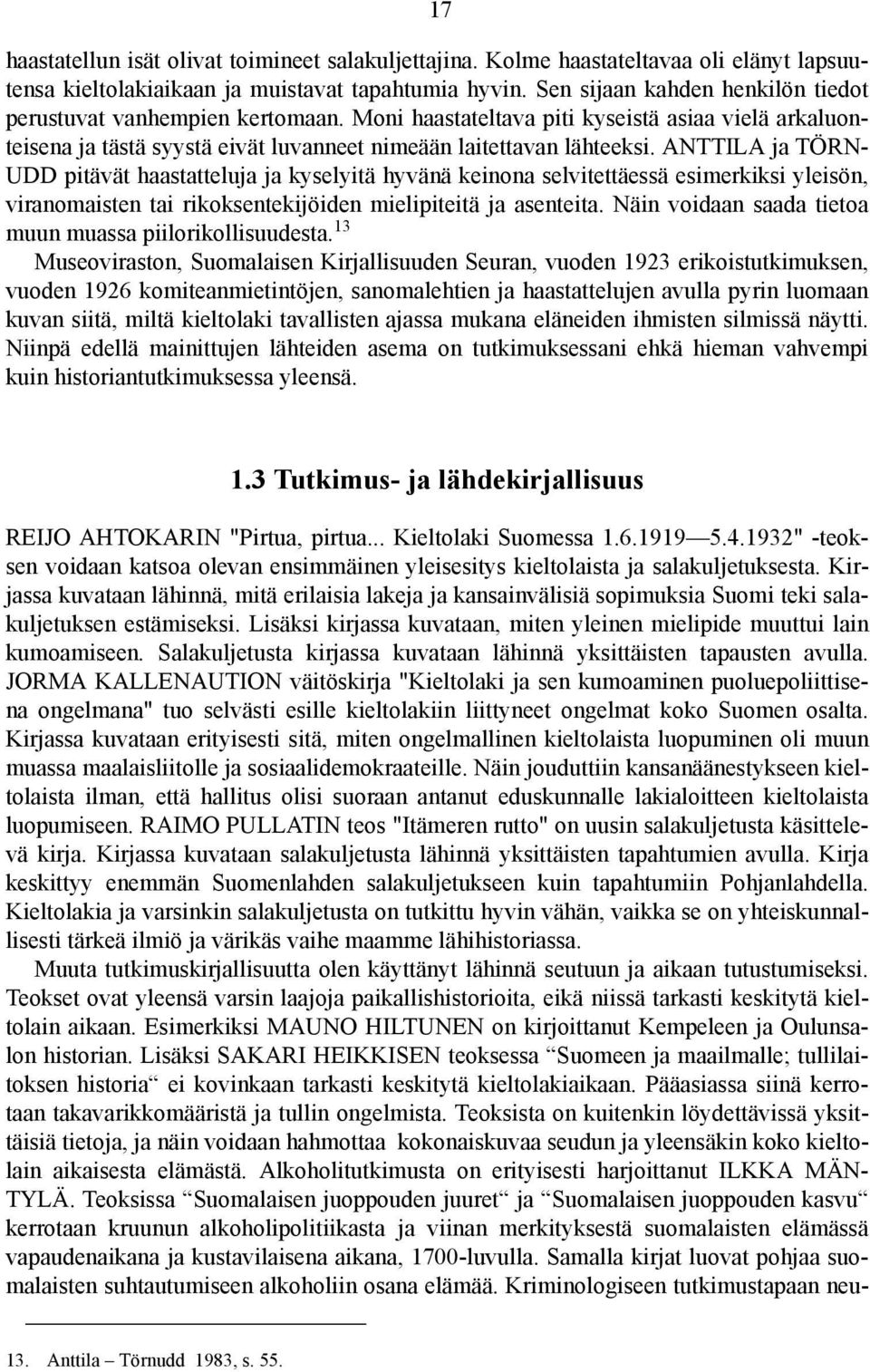 ANTTILA ja TÖRN- UDD pitävät haastatteluja ja kyselyitä hyvänä keinona selvitettäessä esimerkiksi yleisön, viranomaisten tai rikoksentekijöiden mielipiteitä ja asenteita.