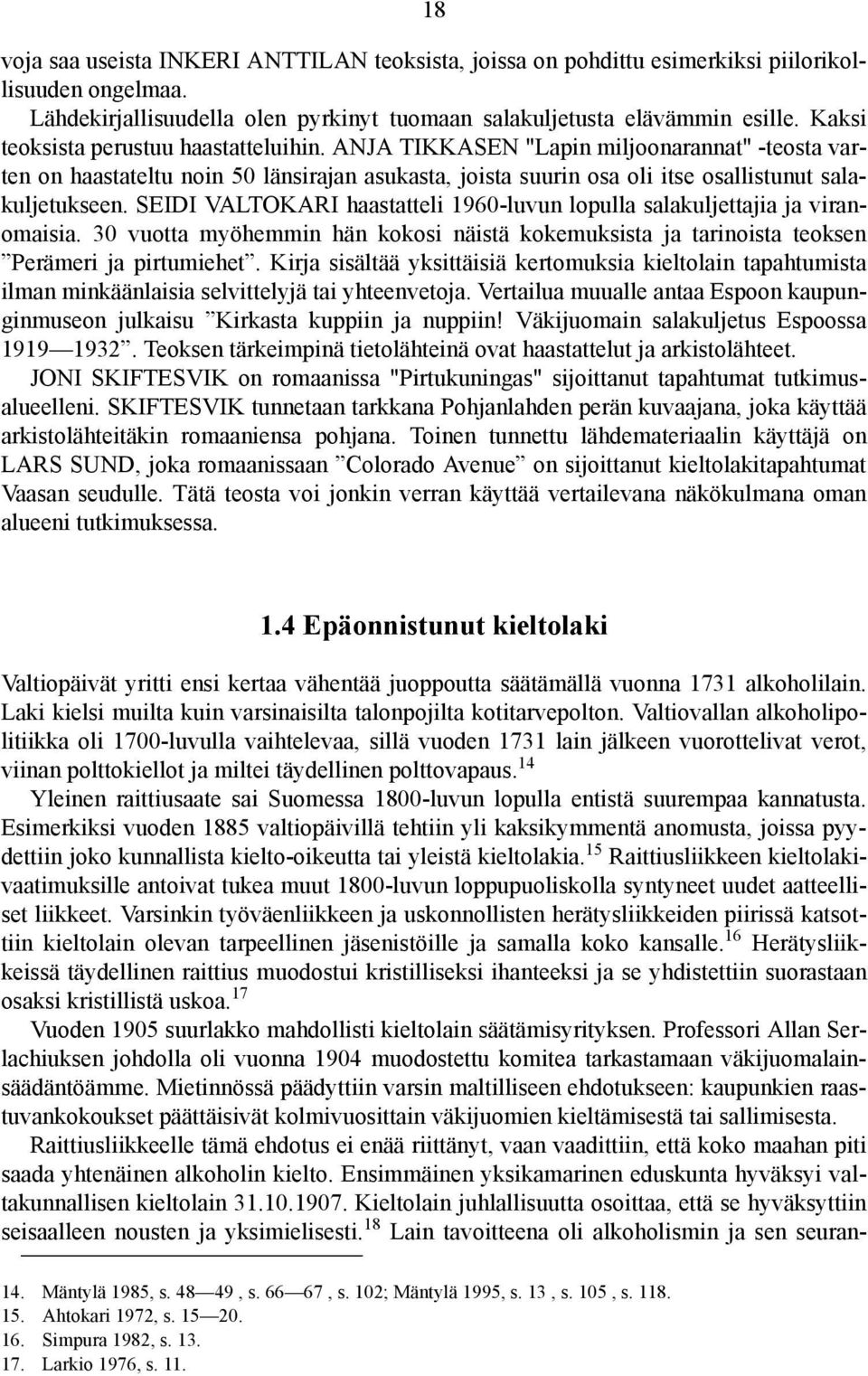 SEIDI VALTOKARI haastatteli 1960-luvun lopulla salakuljettajia ja viranomaisia. 30 vuotta myöhemmin hän kokosi näistä kokemuksista ja tarinoista teoksen Perämeri ja pirtumiehet.