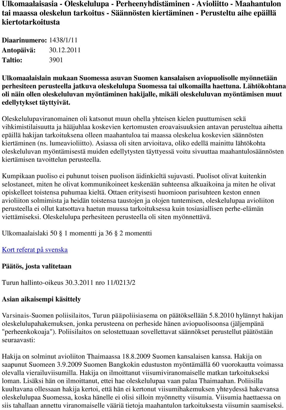 2011 Taltio: 3901 Ulkomaalaislain mukaan Suomessa asuvan Suomen kansalaisen aviopuolisolle myönnetään perhesiteen perusteella jatkuva oleskelulupa Suomessa tai ulkomailla haettuna.