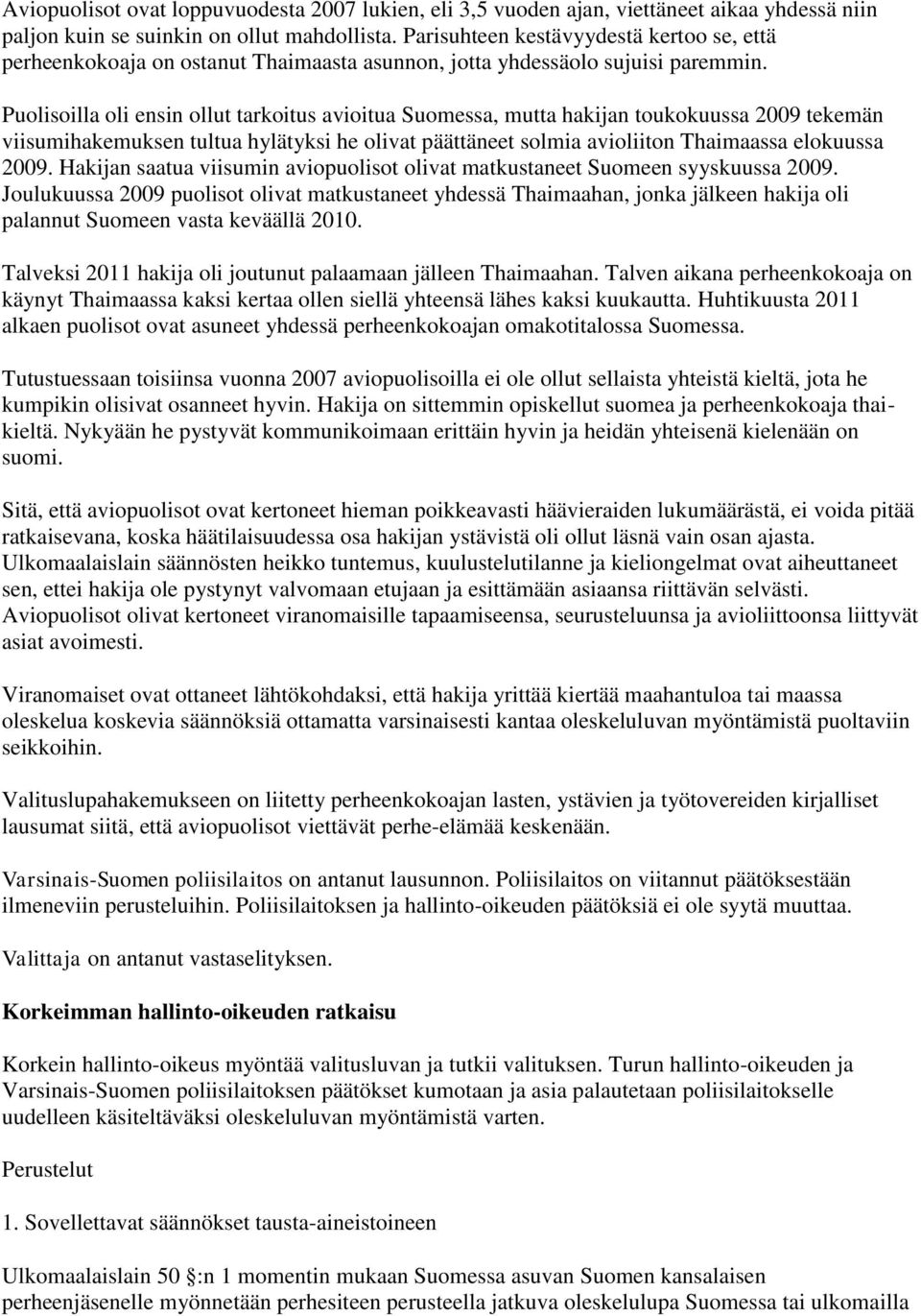 Puolisoilla oli ensin ollut tarkoitus avioitua Suomessa, mutta hakijan toukokuussa 2009 tekemän viisumihakemuksen tultua hylätyksi he olivat päättäneet solmia avioliiton Thaimaassa elokuussa 2009.