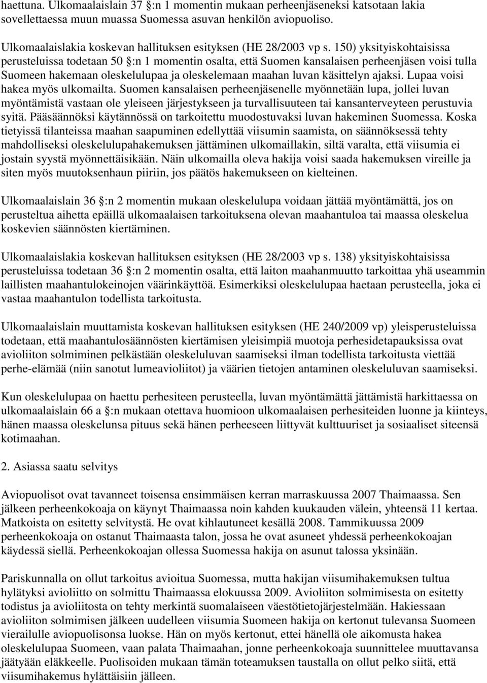 150) yksityiskohtaisissa perusteluissa todetaan 50 :n 1 momentin osalta, että Suomen kansalaisen perheenjäsen voisi tulla Suomeen hakemaan oleskelulupaa ja oleskelemaan maahan luvan käsittelyn ajaksi.