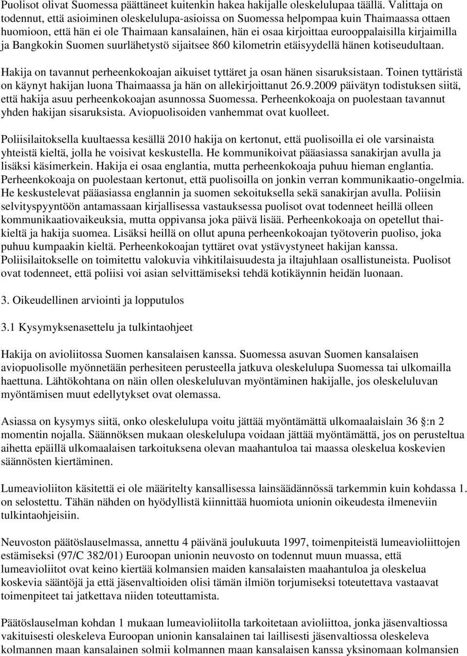 kirjaimilla ja Bangkokin Suomen suurlähetystö sijaitsee 860 kilometrin etäisyydellä hänen kotiseudultaan. Hakija on tavannut perheenkokoajan aikuiset tyttäret ja osan hänen sisaruksistaan.