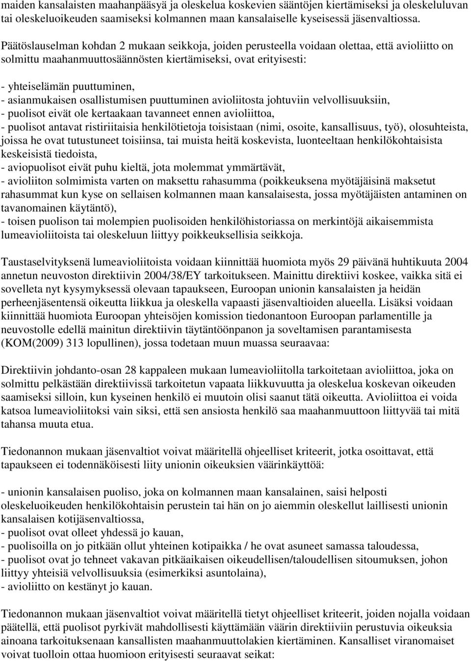 asianmukaisen osallistumisen puuttuminen avioliitosta johtuviin velvollisuuksiin, - puolisot eivät ole kertaakaan tavanneet ennen avioliittoa, - puolisot antavat ristiriitaisia henkilötietoja