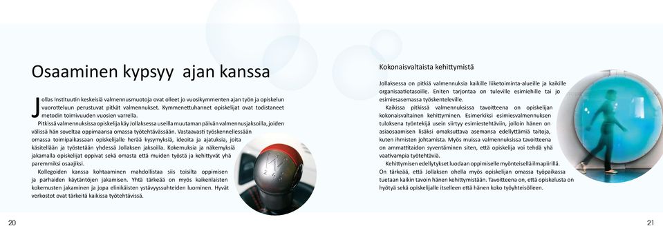 Pitkissä valmennuksissa opiskelija käy Jollaksessa useilla muutaman päivän valmennusjaksoilla, joiden välissä hän soveltaa oppimaansa omassa työtehtävässään.