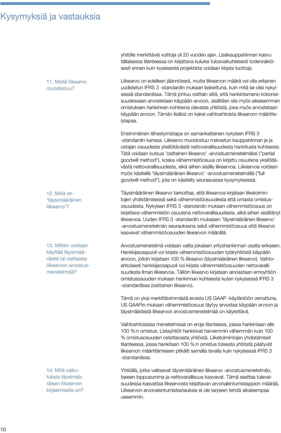 Liikearvo on edelleen jäännöserä, mutta liikearvon määrä voi olla erilainen uudistetun IFRS 3 -standardin mukaan laskettuna, kuin mitä se olisi nykyisessä standardissa.