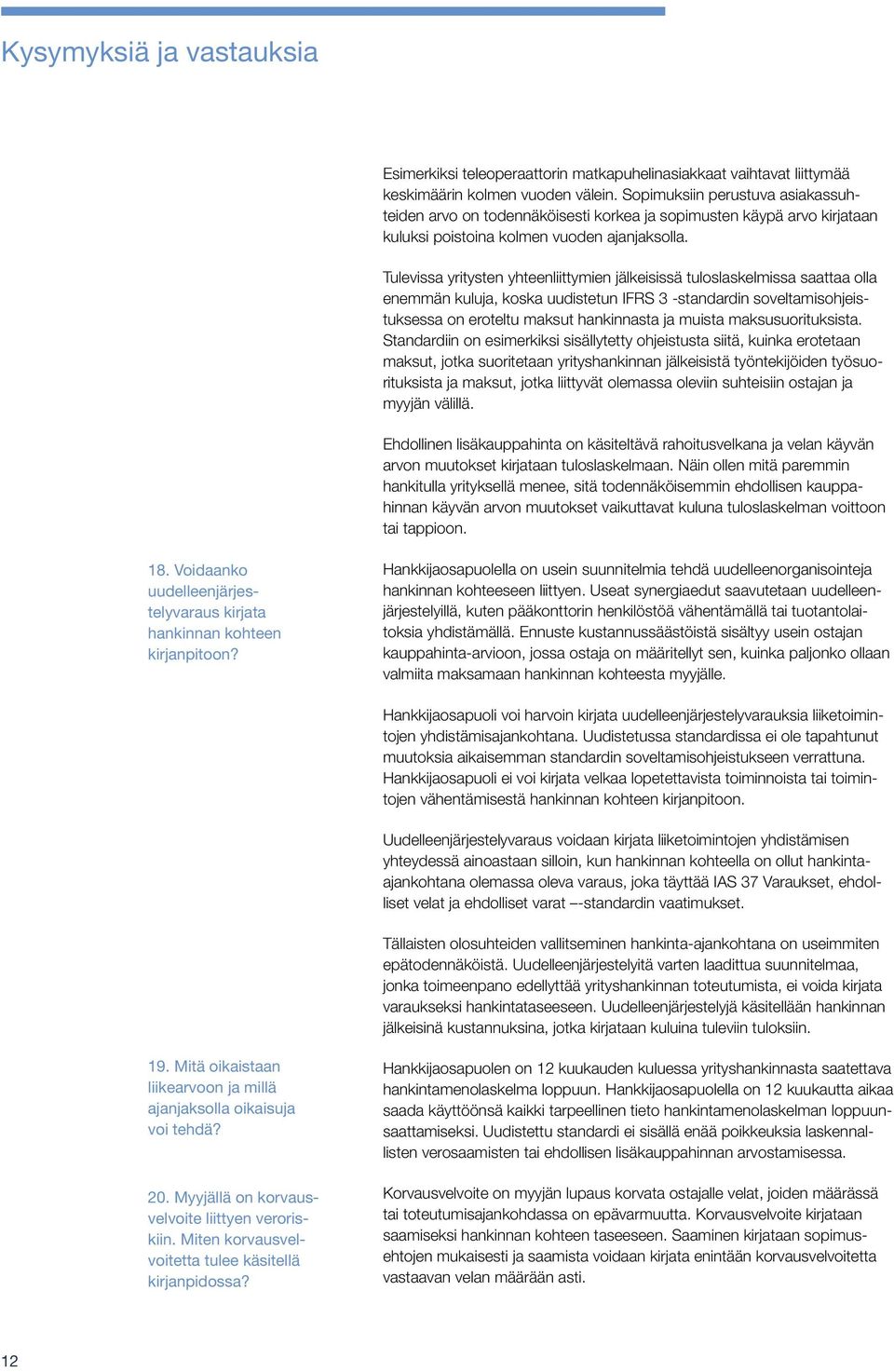 Tulevissa yritysten yhteenliittymien jälkeisissä tuloslaskelmissa saattaa olla enemmän kuluja, koska uudistetun IFRS 3 -standardin soveltamisohjeistuksessa on eroteltu maksut hankinnasta ja muista