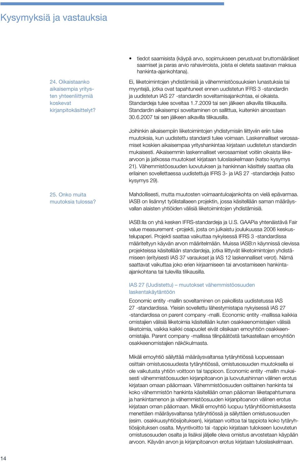 Ei, liiketoimintojen yhdistämisiä ja vähemmistöosuuksien lunastuksia tai myyntejä, jotka ovat tapahtuneet ennen uudistetun IFRS 3 -standardin ja uudistetun IAS 27 -standardin soveltamisajankohtaa, ei