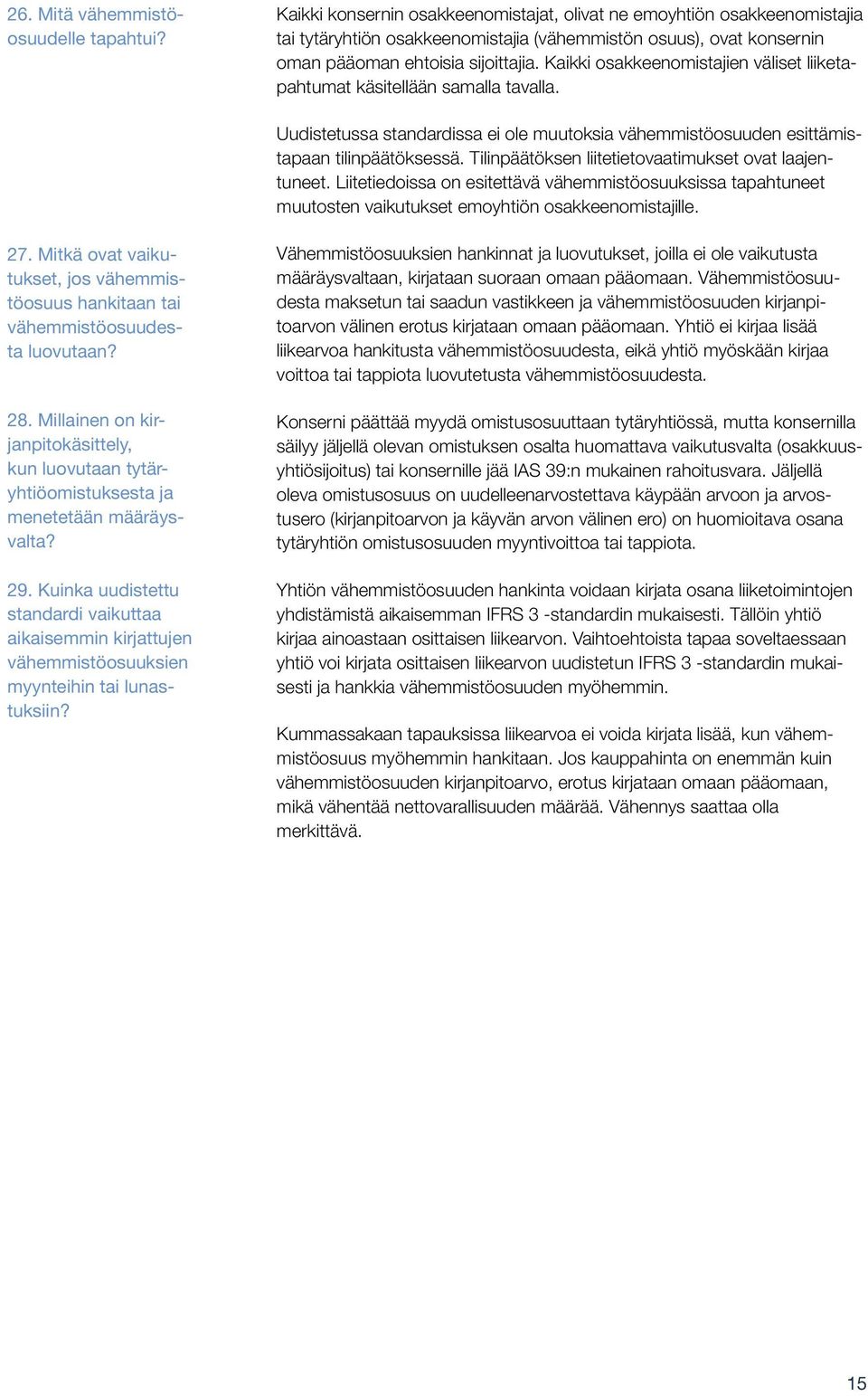 Kaikki osakkeenomistajien väliset liiketapahtumat käsitellään samalla tavalla. Uudistetussa standardissa ei ole muutoksia vähemmistöosuuden esittämistapaan tilinpäätöksessä.