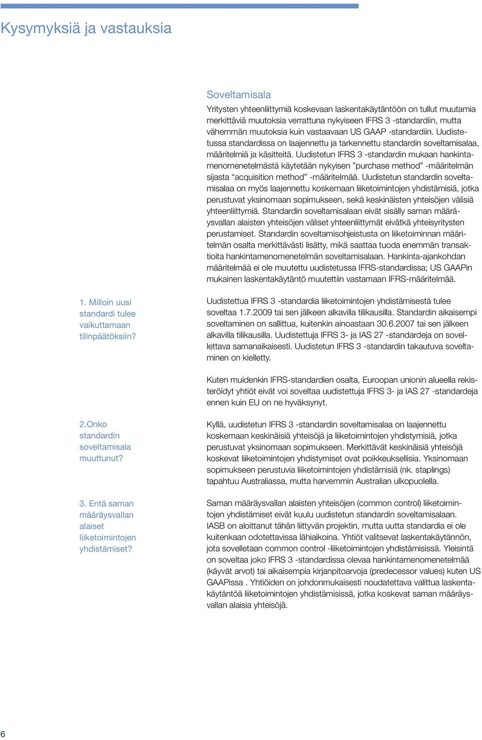 Uudistetun IFRS 3 -standardin mukaan hankintamenomenetelmästä käytetään nykyisen purchase method -määritelmän sijasta acquisition method -määritelmää.