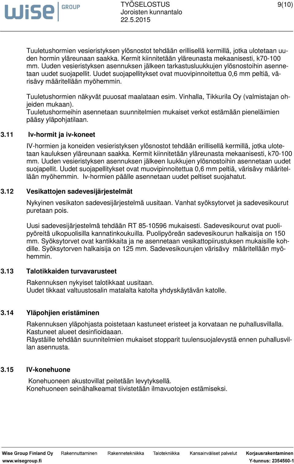 Tuuletushormien näkyvät puuosat maalataan esim. Vinhalla, Tikkurila Oy (valmistajan ohjeiden mukaan).