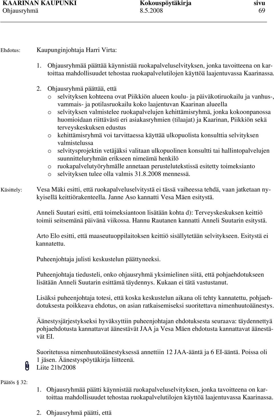 ruokapalvelujen kehittämisryhmä, jonka kokoonpanossa huomioidaan riittävästi eri asiakasryhmien (tilaajat) ja Kaarinan, Piikkiön sekä terveyskeskuksen edustus o kehittämisryhmä voi tarvittaessa