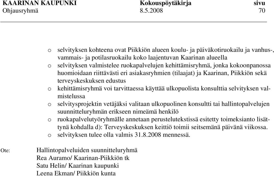 konsulttia selvityksen valmistelussa o selvitysprojektin vetäjäksi valitaan ulkopuolinen konsultti tai hallintopalvelujen suunnitteluryhmän erikseen nimeämä henkilö o ruokapalvelutyöryhmälle annetaan