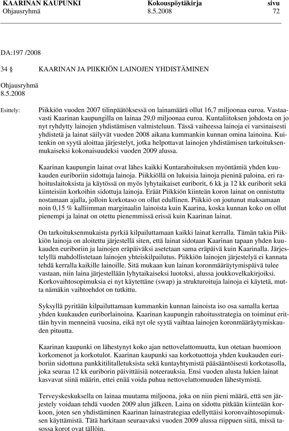 Tässä vaiheessa lainoja ei varsinaisesti yhdistetä ja lainat säilyvät vuoden 2008 aikana kummankin kunnan omina lainoina.