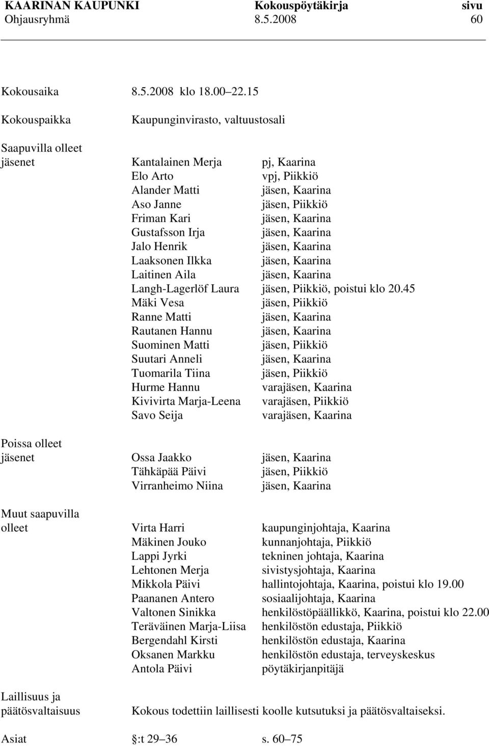 Kaarina Gustafsson Irja jäsen, Kaarina Jalo Henrik jäsen, Kaarina Laaksonen Ilkka jäsen, Kaarina Laitinen Aila jäsen, Kaarina Langh-Lagerlöf Laura jäsen, Piikkiö, poistui klo 20.
