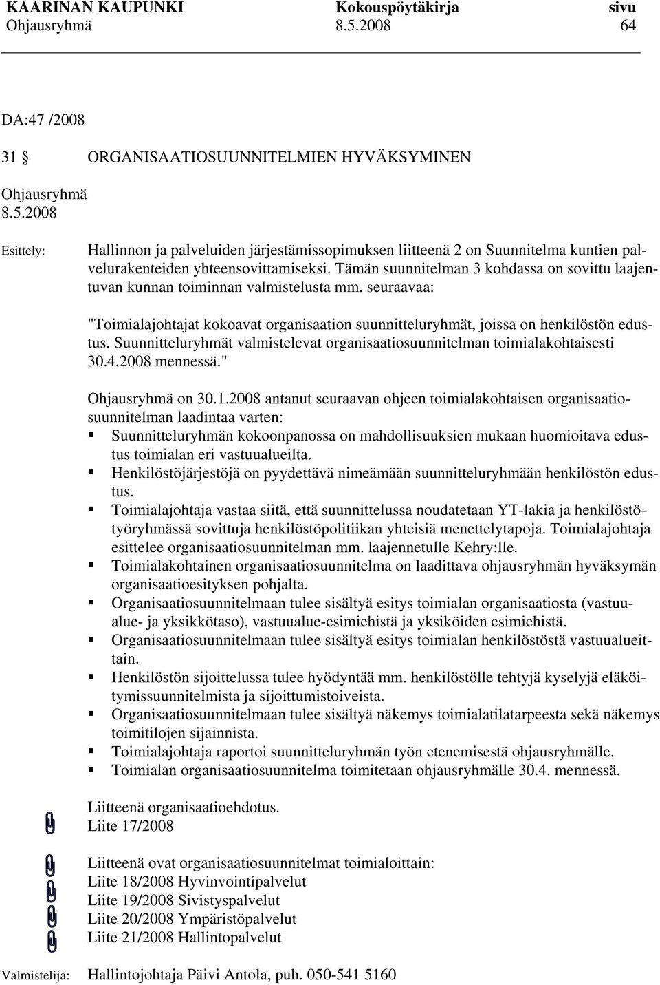 seuraavaa: "Toimialajohtajat kokoavat organisaation suunnitteluryhmät, joissa on henkilöstön edustus. Suunnitteluryhmät valmistelevat organisaatiosuunnitelman toimialakohtaisesti 30.4.2008 mennessä.