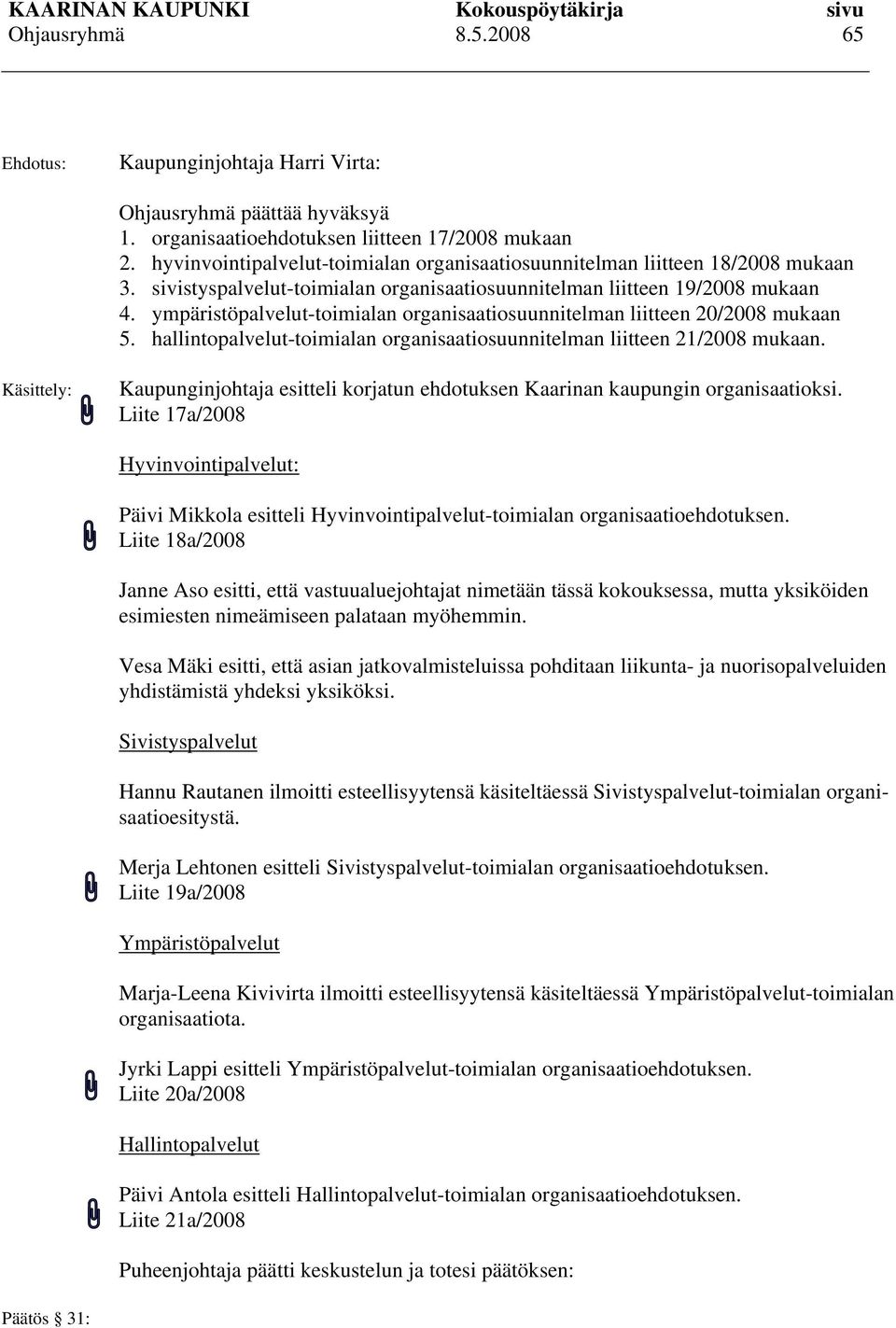 ympäristöpalvelut-toimialan organisaatiosuunnitelman liitteen 20/2008 mukaan 5. hallintopalvelut-toimialan organisaatiosuunnitelman liitteen 21/2008 mukaan.