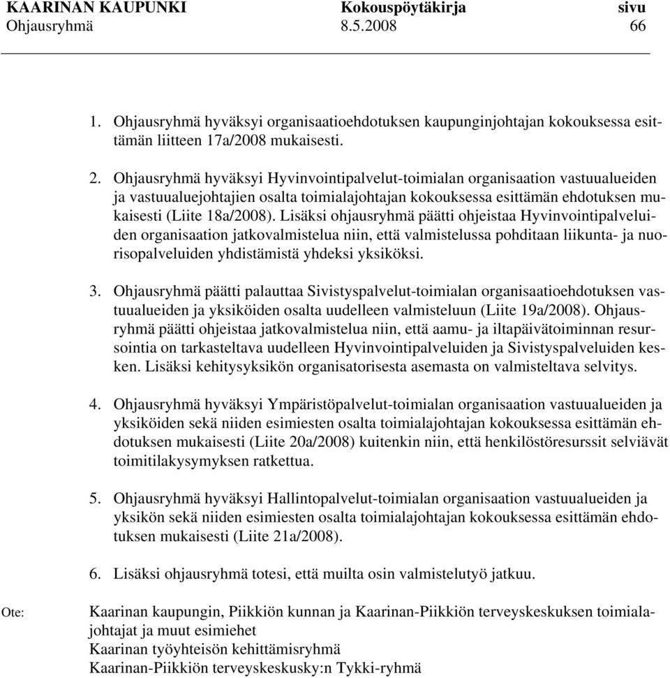 Lisäksi ohjausryhmä päätti ohjeistaa Hyvinvointipalveluiden organisaation jatkovalmistelua niin, että valmistelussa pohditaan liikunta- ja nuorisopalveluiden yhdistämistä yhdeksi yksiköksi. 3.
